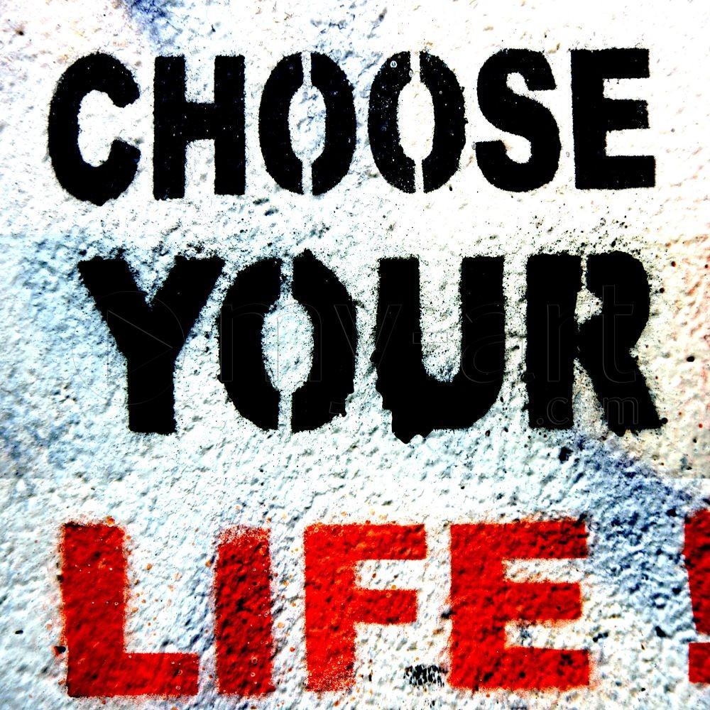 You can choose life. Choose your Life. You choose. Choose картинка. Choose is Life Текс.